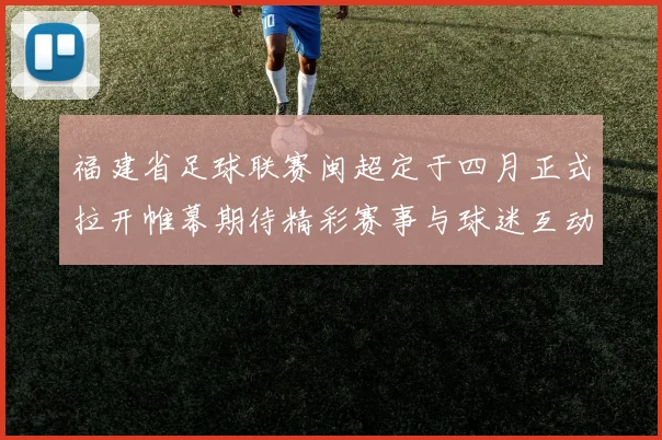 福建省足球联赛闽超定于四月正式拉开帷幕期待精彩赛事与球迷互动
