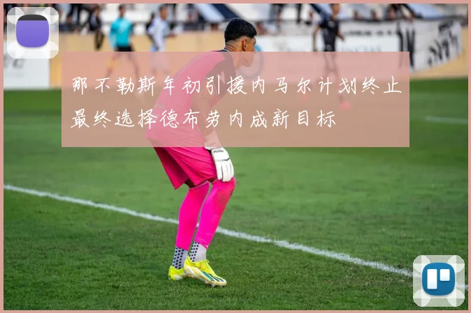 那不勒斯年初引援内马尔计划终止最终选择德布劳内成新目标