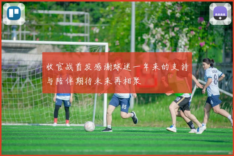 收官战首发感谢球迷一年来的支持与陪伴期待未来再相聚